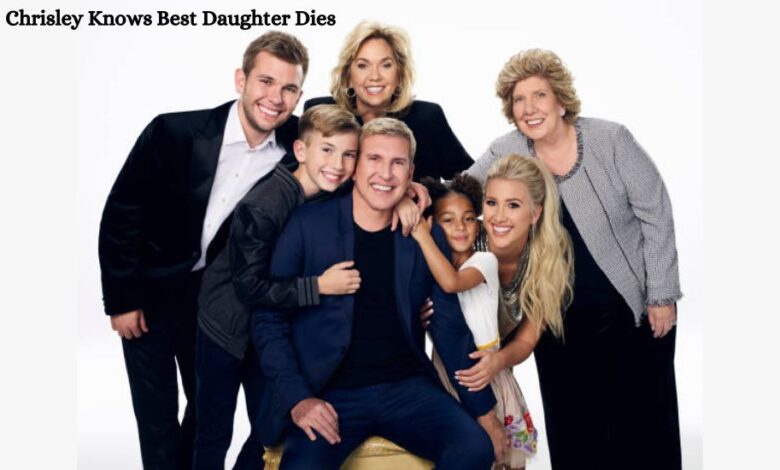 Chrisley Knows Best Daughter Dies